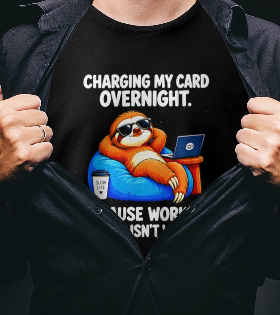Charging My Card Overnight Sloth With Laptop Because Working Clearly Isn't Working T-Shirt