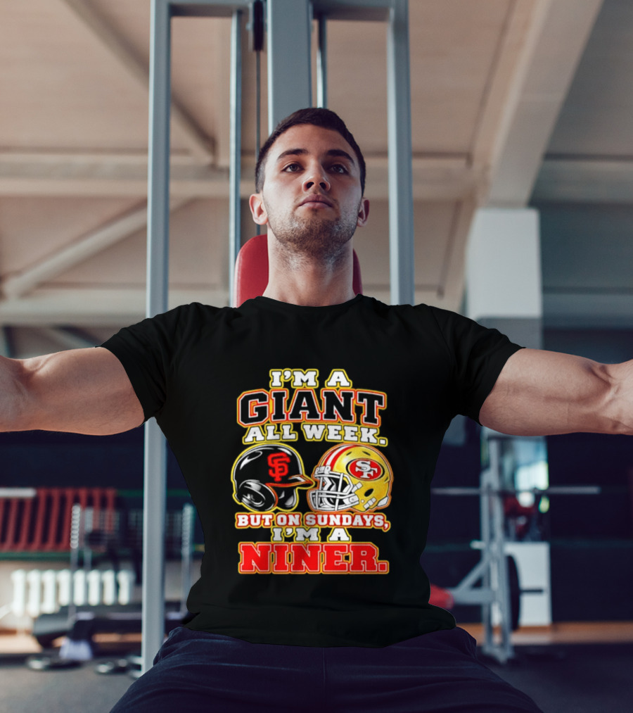 I'm A Giant All Week But On Sundays I'm A Niner San Francisco Giants San Francisco 49ers T-Shirt