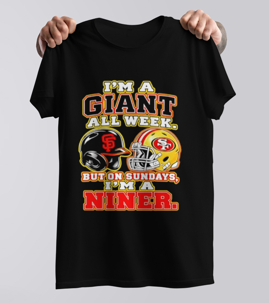 I'm A Giant All Week But On Sundays I'm A Niner San Francisco Giants San Francisco 49ers T-Shirt