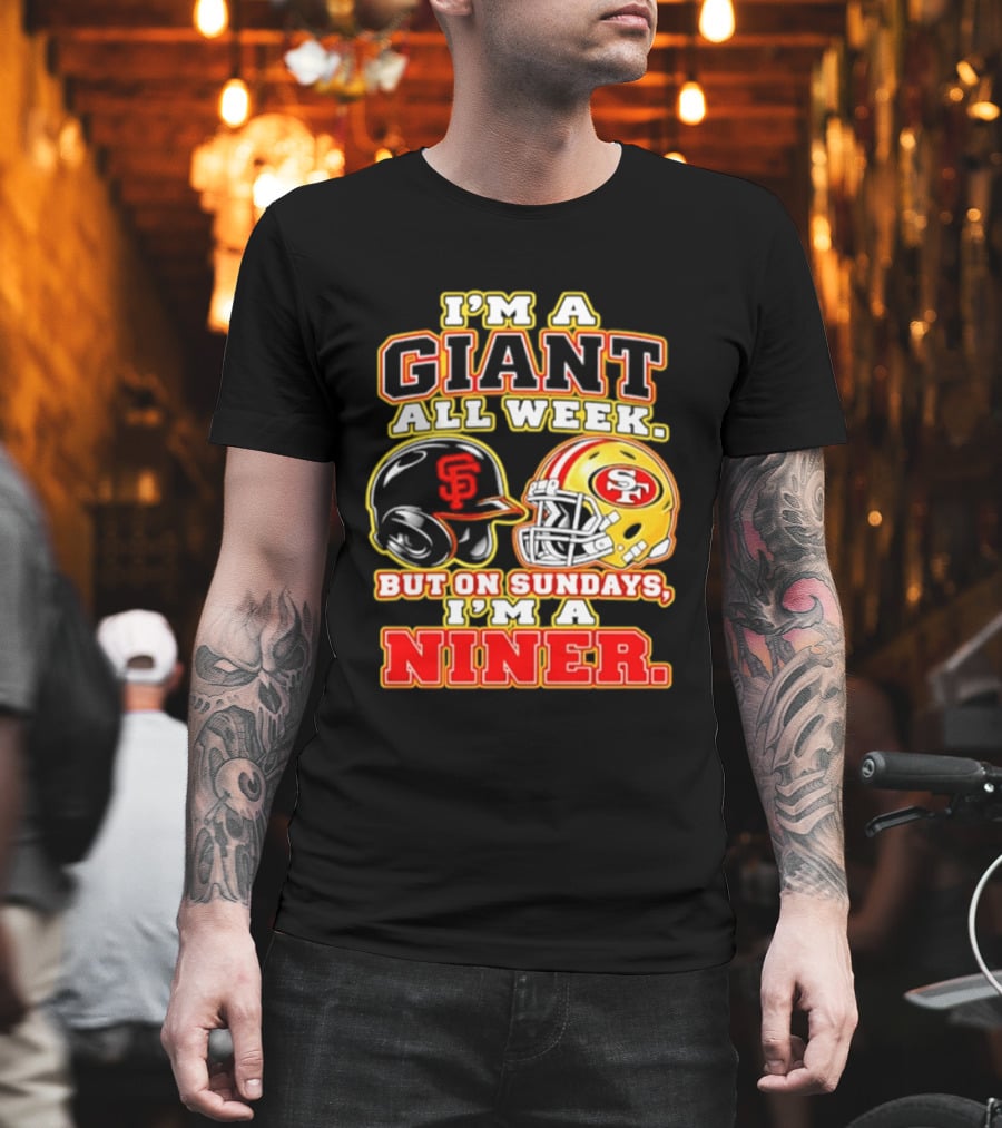 I'm A Giant All Week But On Sundays I'm A Niner San Francisco Giants San Francisco 49ers T-Shirt
