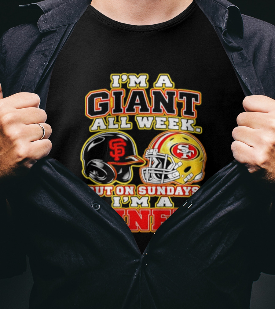 I'm A Giant All Week But On Sundays I'm A Niner San Francisco Giants San Francisco 49ers T-Shirt