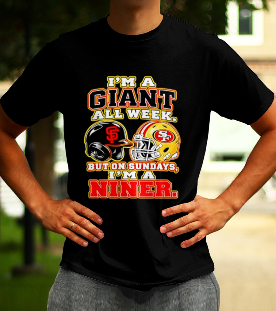 I'm A Giant All Week But On Sundays I'm A Niner San Francisco Giants San Francisco 49ers T-Shirt