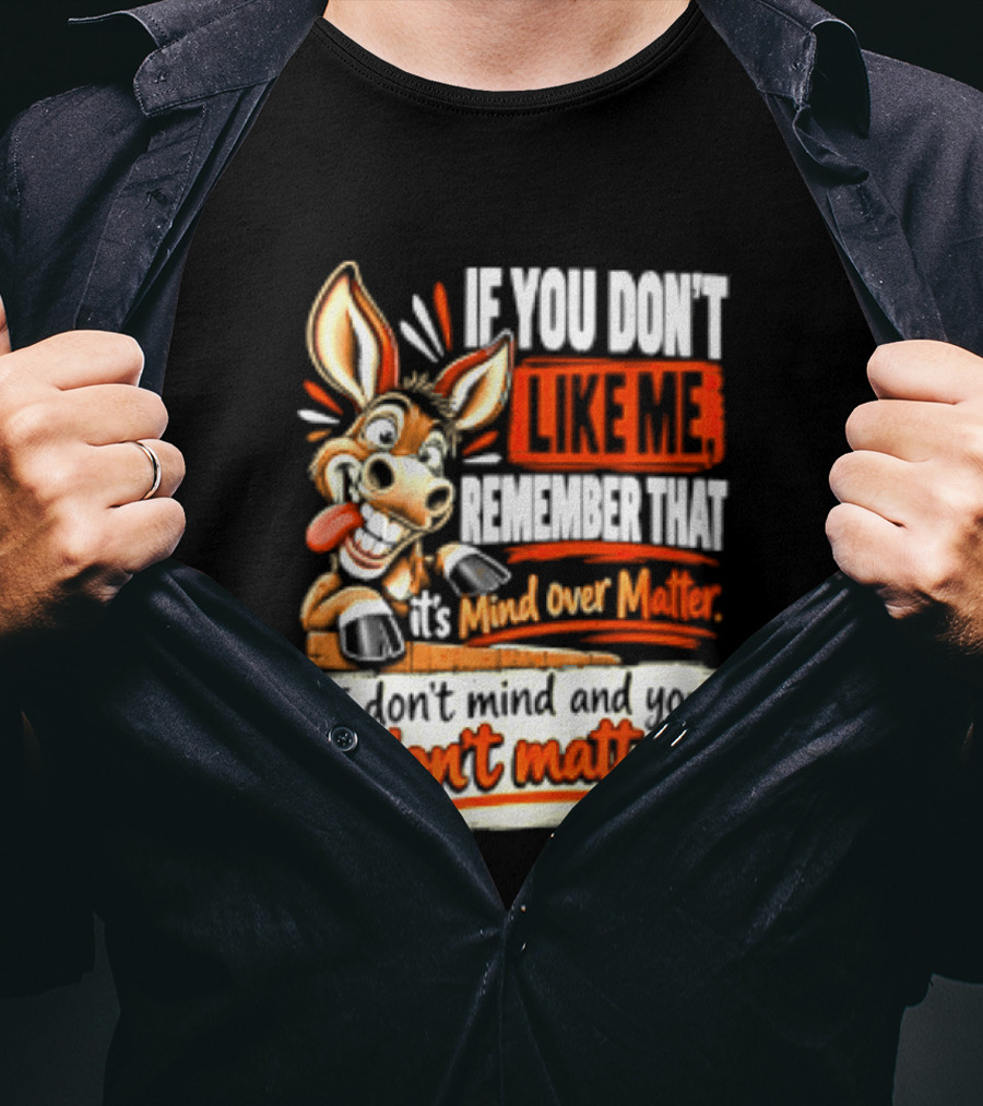 If You Don't Like Me Remember That It's Mind Over Matter Don't Matter Donkey T-Shirt