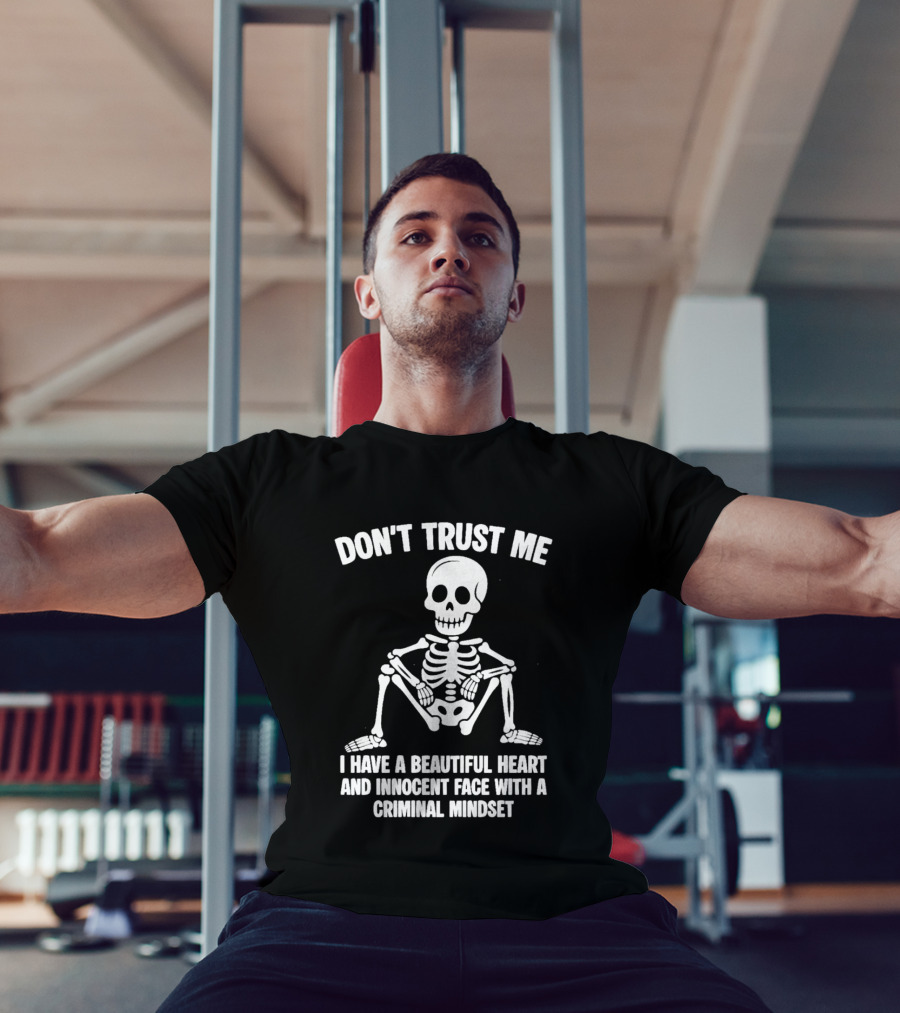 Don't Trust Me Beautiful Heart Innocent Face Criminal Mindset Skeleton T-Shirt