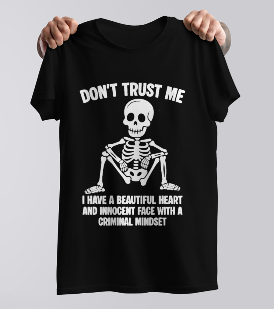 Don't Trust Me Beautiful Heart Innocent Face Criminal Mindset Skeleton T-Shirt