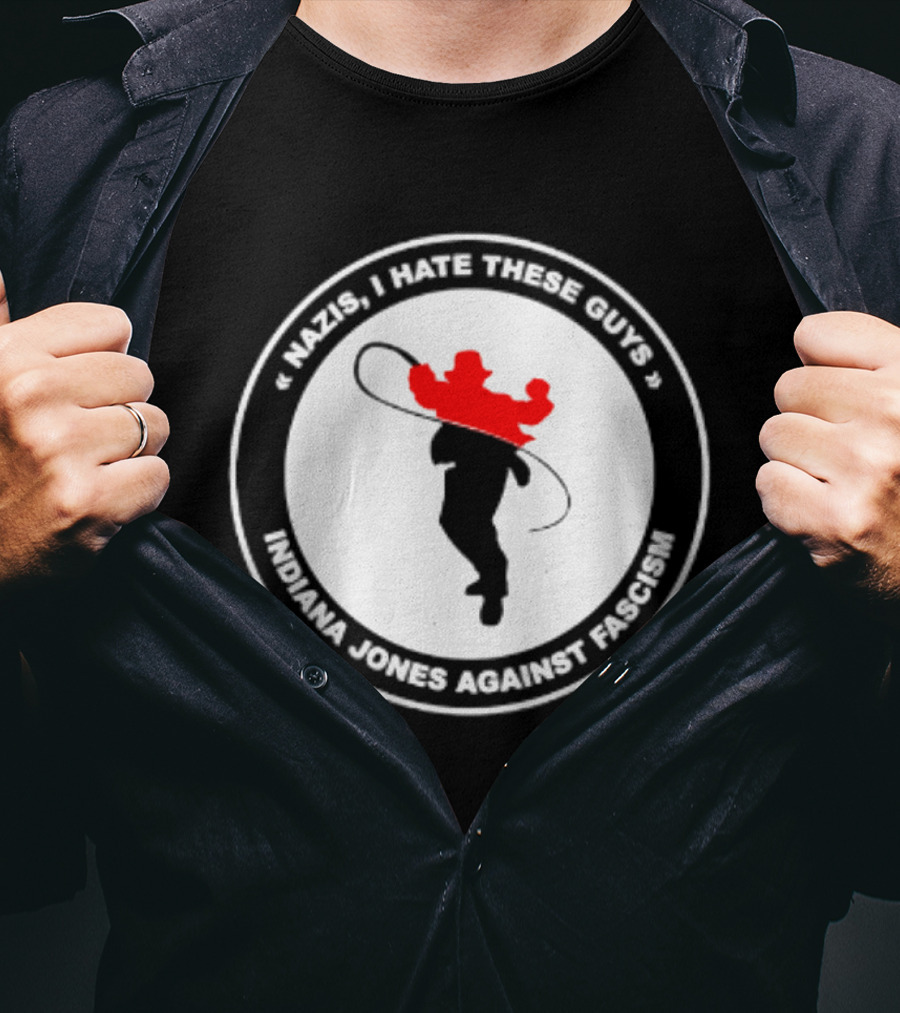 Nazis I Hate These Guys Indiana Jones Against Fascism Iconic Resistance T-Shirt