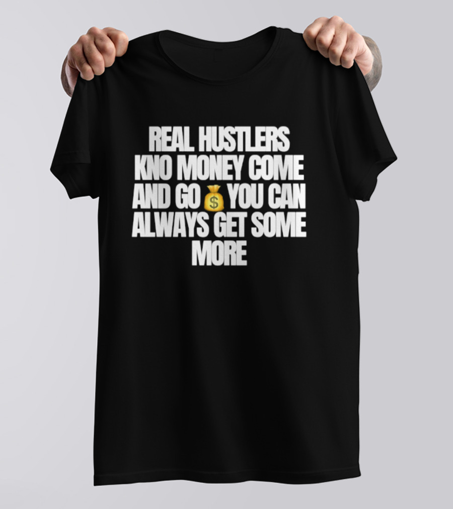 Real Hustlers Know Money Come And Go You Can Always Get Some More Emoji T-Shirt