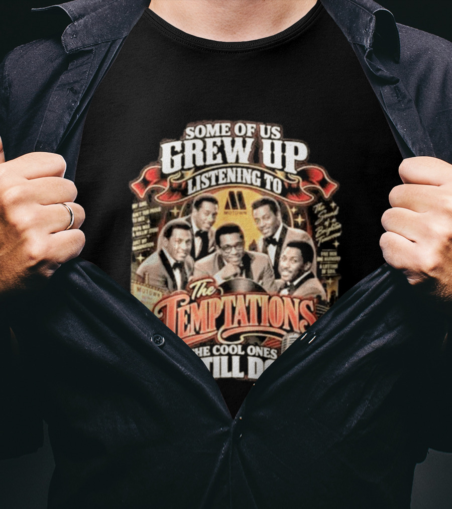 Some Of Us Grew Up Listening To The Temptations Motown The Cool Ones Still Do T-Shirt