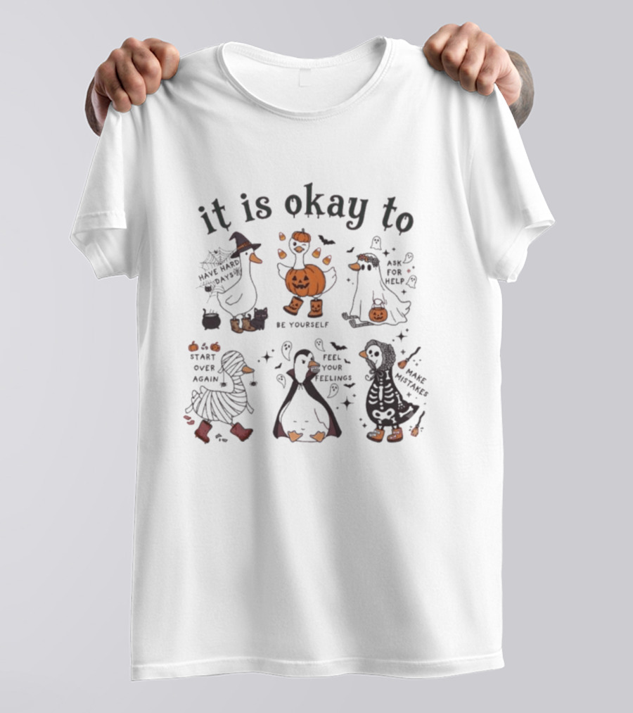 It Is Okay Halloween Goose Be Yourself Ask For Help Feel Your Feelings Start Over Again Make Mistakes T-Shirt