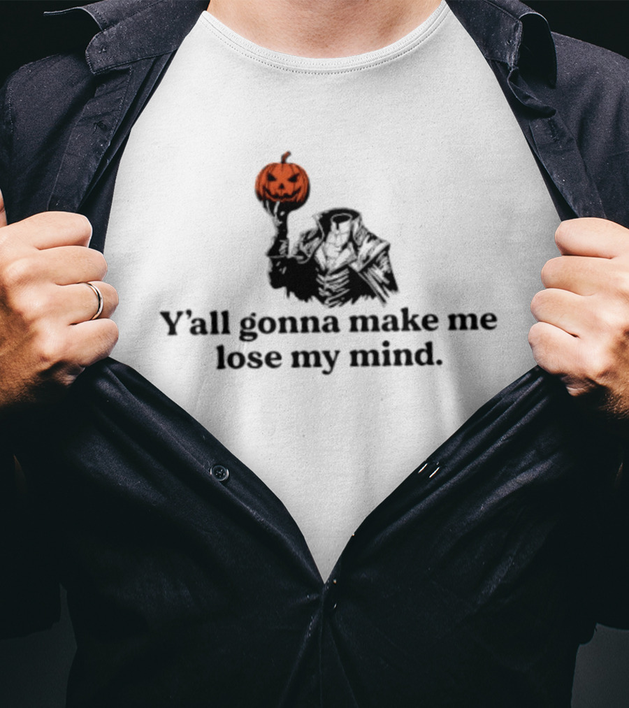Headless Horseman Y'all Gonna Make Me Lose My Mind Halloween Pumpkin T-Shirt
