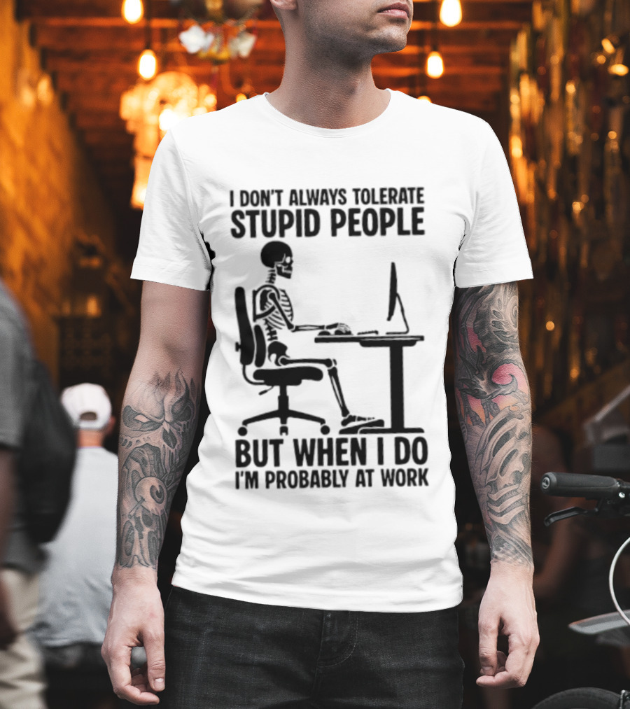 I Don't Always Tolerate Stupid People Skeleton At Work Humor T-Shirt