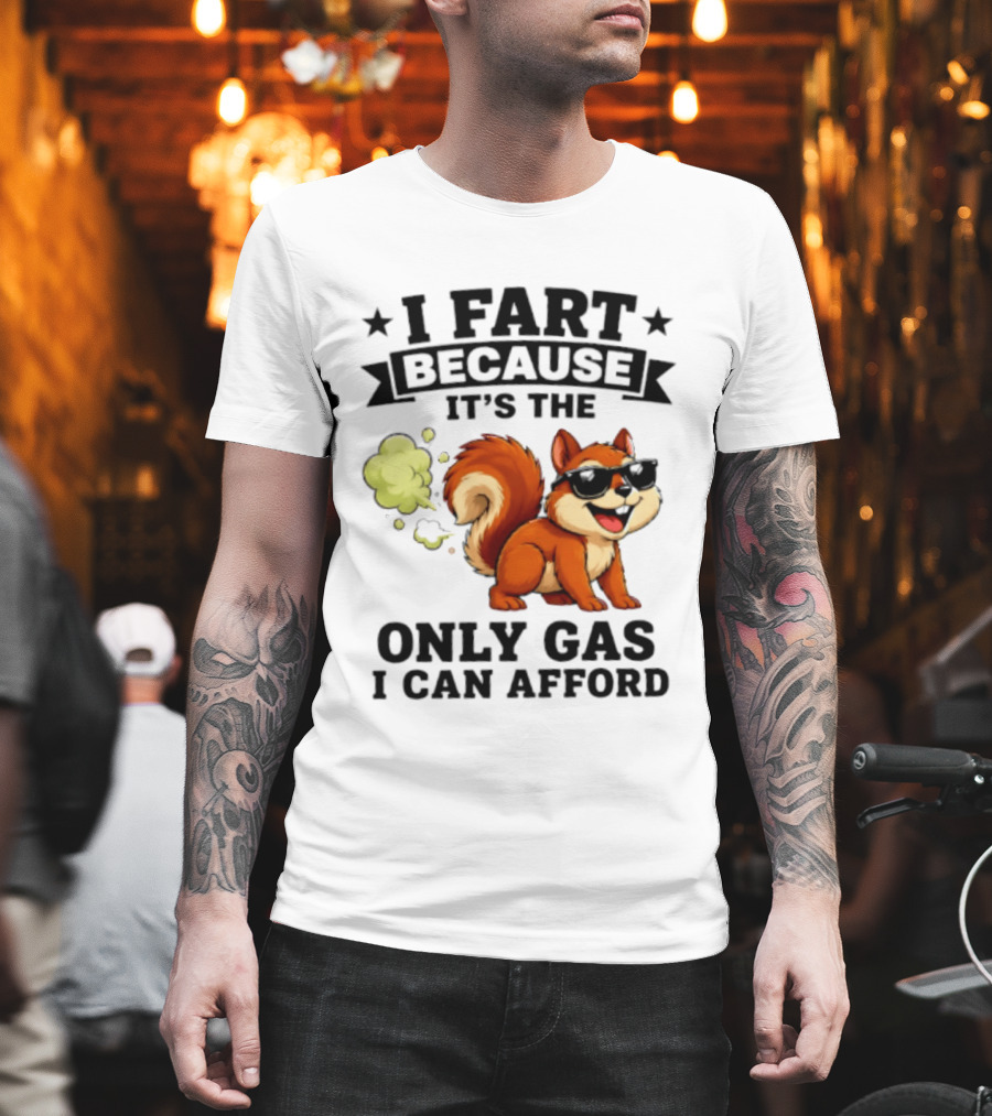 I Fart Because It's The Only Gas I Can Afford Funny Squirrel With Sunglasses T-Shirt