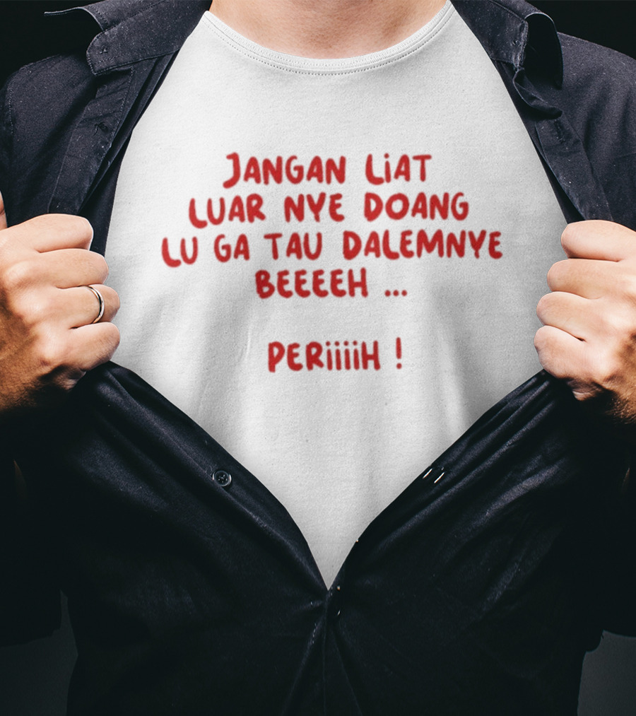 Jangan Liat Luar Nye Doang Lu Ga Tau Dalemnye Beeeeh Periiih T-Shirt