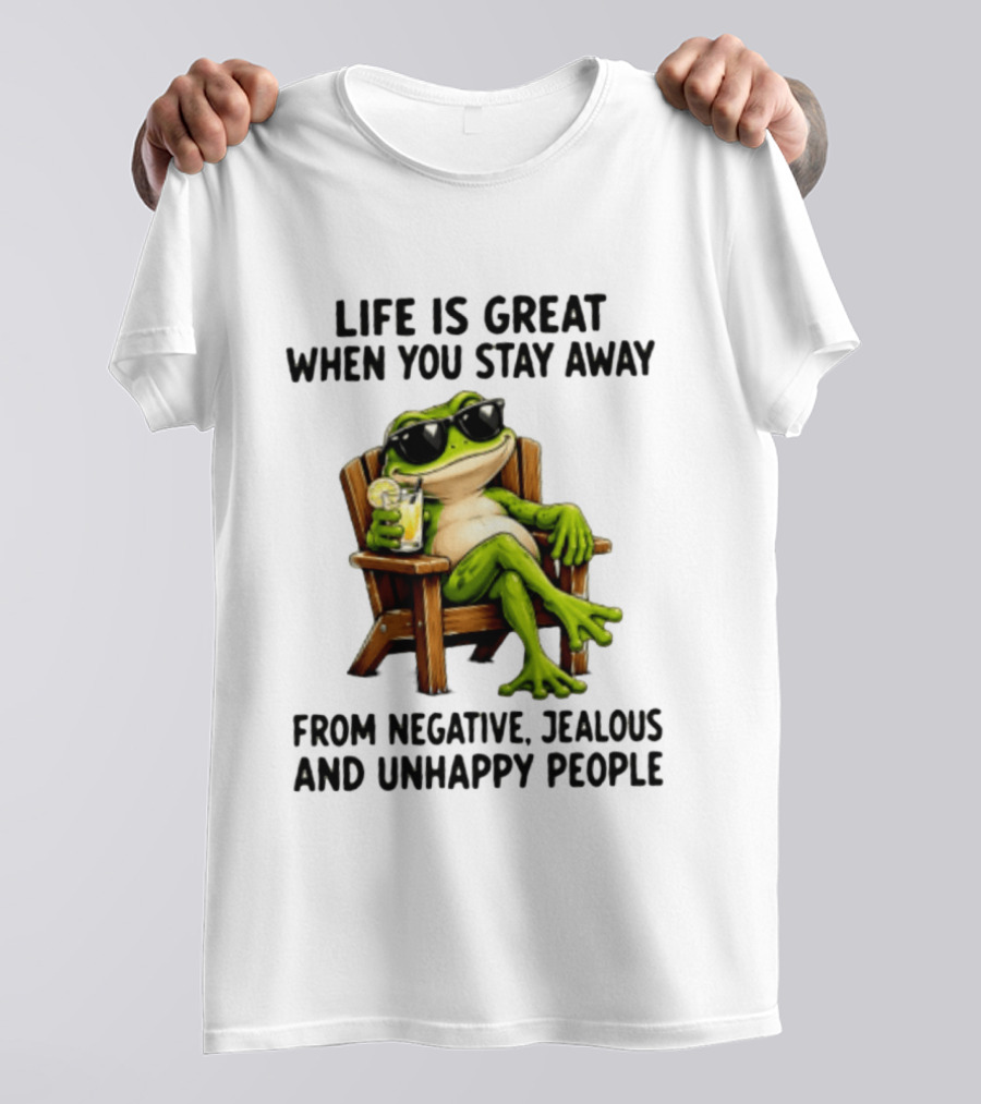 Life Is Great When You Stay Away From Negative Jealous And Unhappy People Frog With Sunglasses And Drink T-Shirt