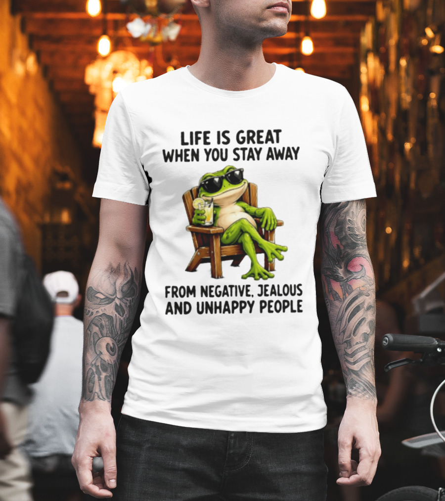Life Is Great When You Stay Away From Negative Jealous And Unhappy People Frog With Sunglasses And Drink T-Shirt