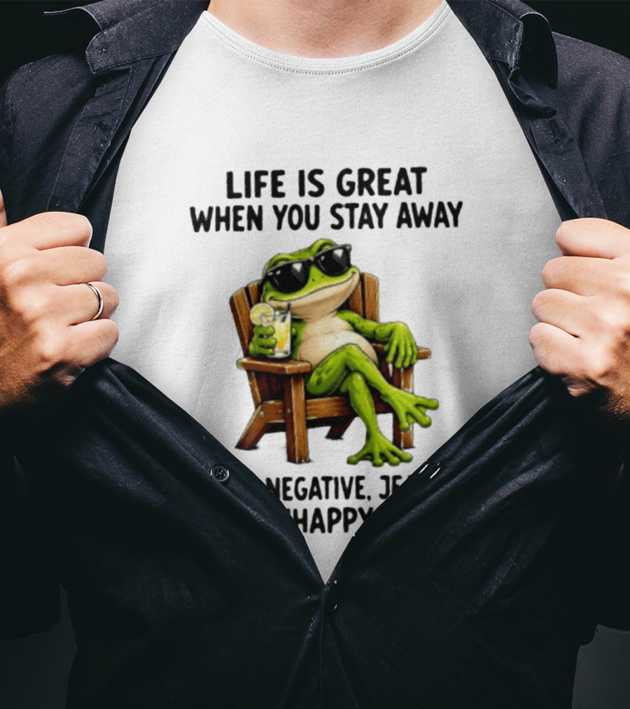 Life Is Great When You Stay Away From Negative Jealous And Unhappy People Frog With Sunglasses And Drink T-Shirt