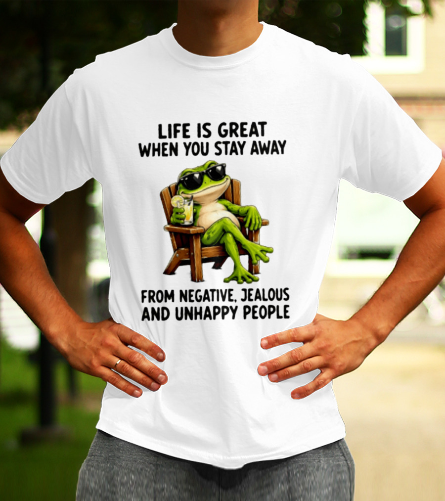 Life Is Great When You Stay Away From Negative Jealous And Unhappy People Frog With Sunglasses And Drink T-Shirt