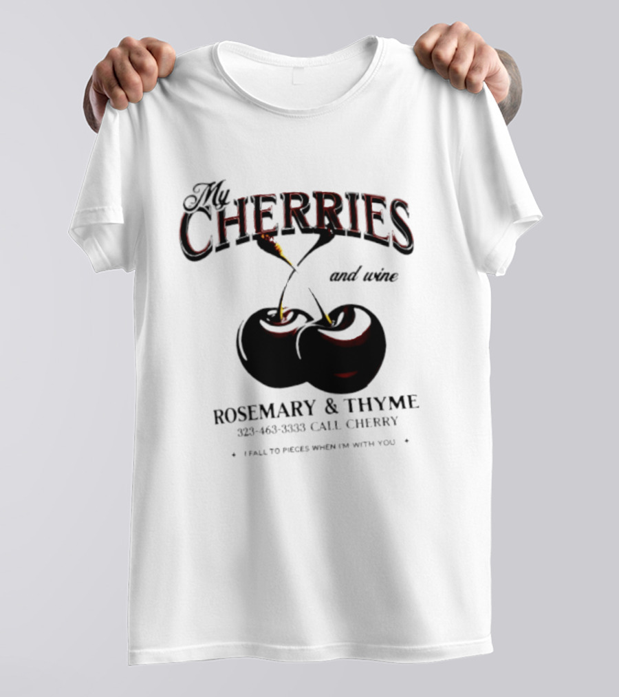 My Cherries And Wine Rosemary And Thyme Call Cherry I Fall To Pieces When I'm With You T-Shirt