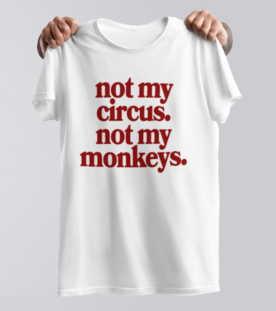 Not My Circus Not My Monkeys Spicy Thoughts T-Shirt