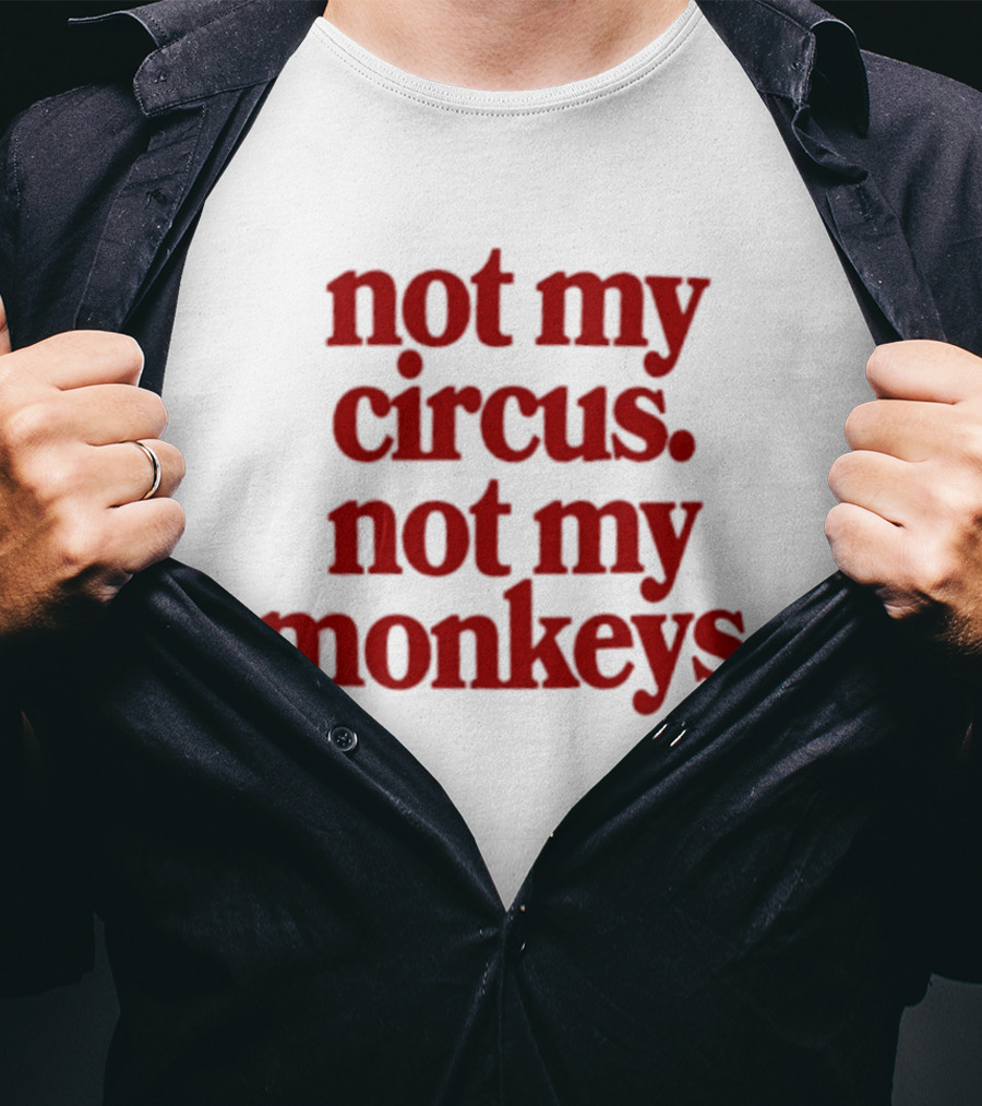 Not My Circus Not My Monkeys Spicy Thoughts T-Shirt