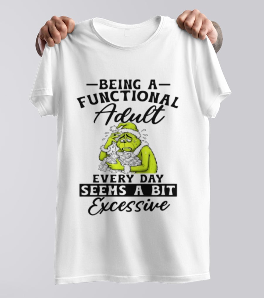 The Grinch Being A Functional Adult Every Day Seems A Bit Excessive T-Shirt