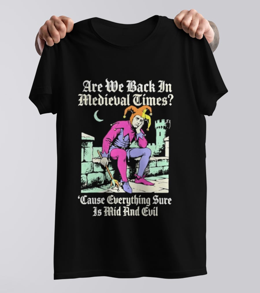 Are We Back In Medieval Times Cause Everything Sure Is Mid And Evil Jester T-Shirt