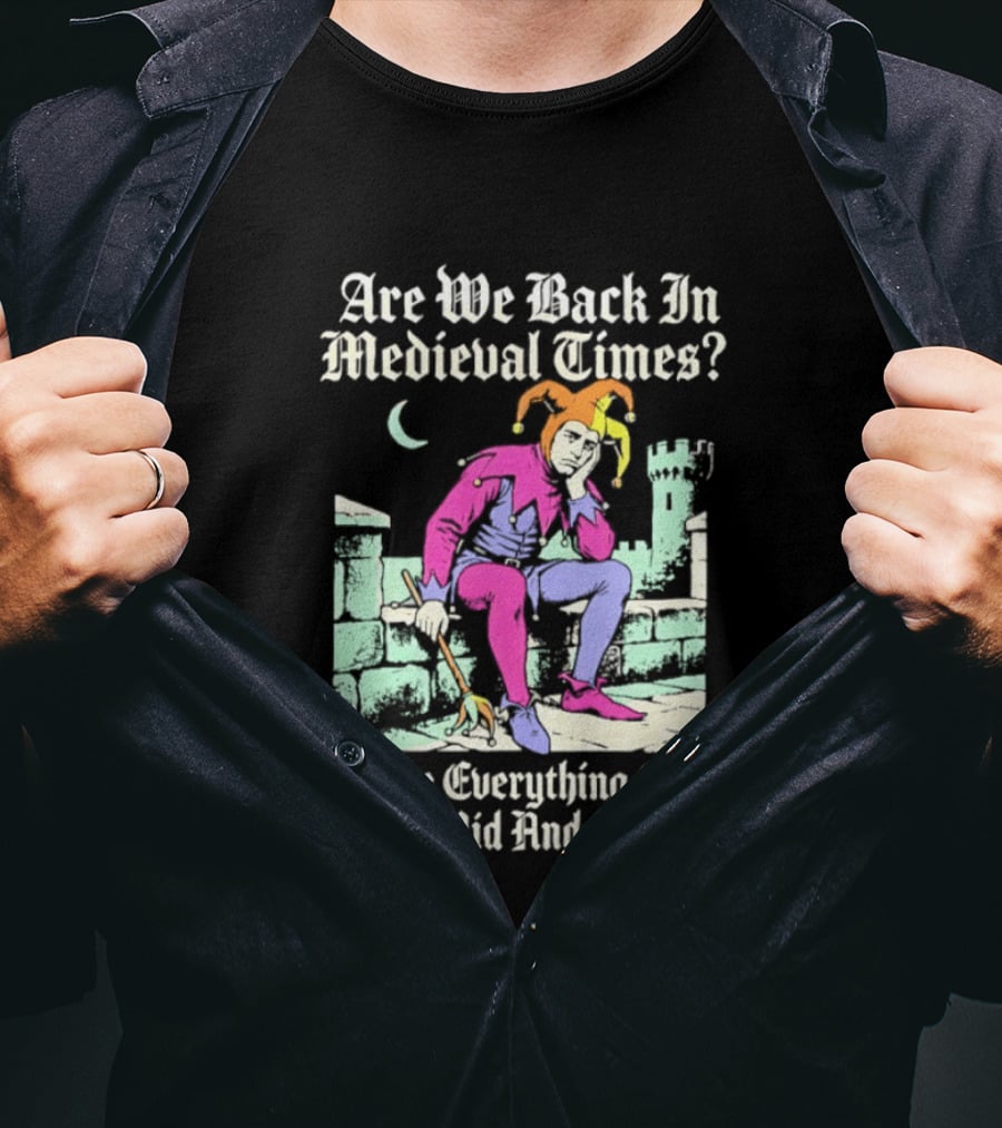 Are We Back In Medieval Times Cause Everything Sure Is Mid And Evil Jester T-Shirt