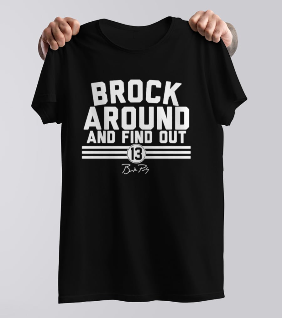 Brock Purdy Brock Around And Find Out 13 San Francisco 49ers T-Shirt