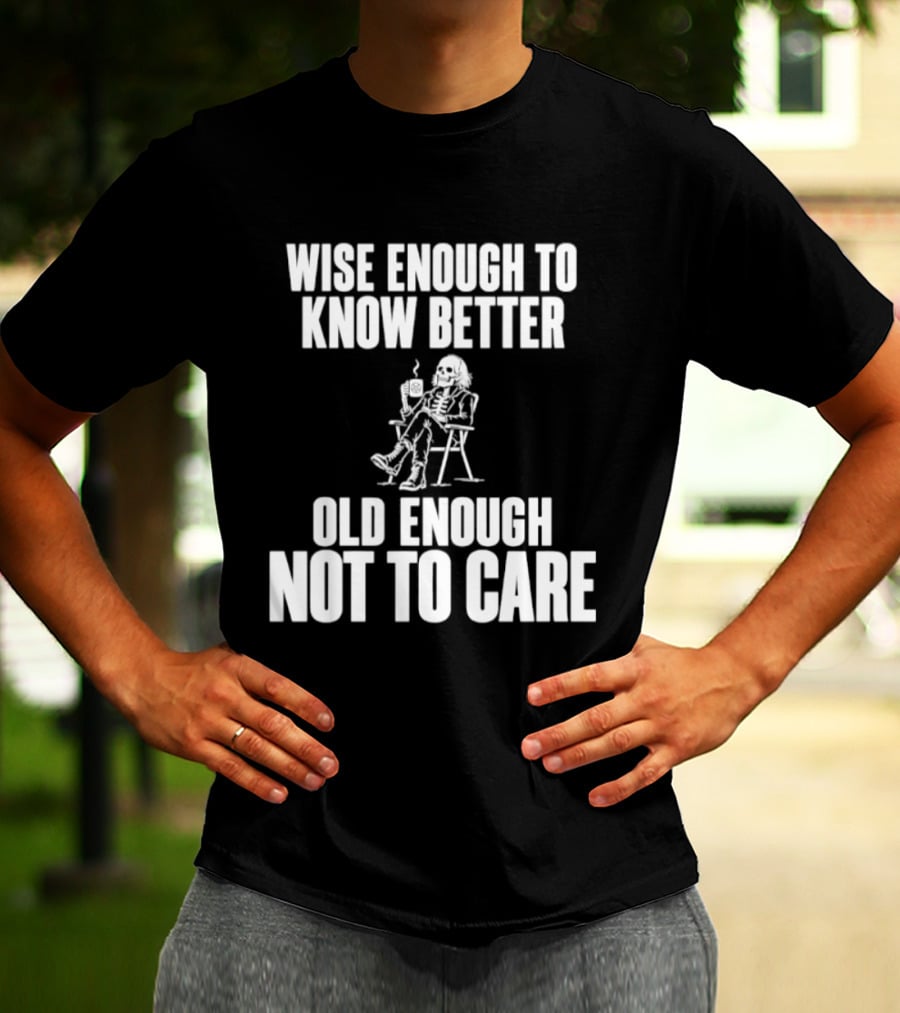 Wise Enough To Know Better Old Enough Not To Care Rocking Chair Humor T-Shirt