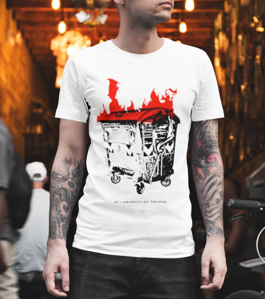 All Containers Are Burning Dumpster Fire Flames T-Shirt