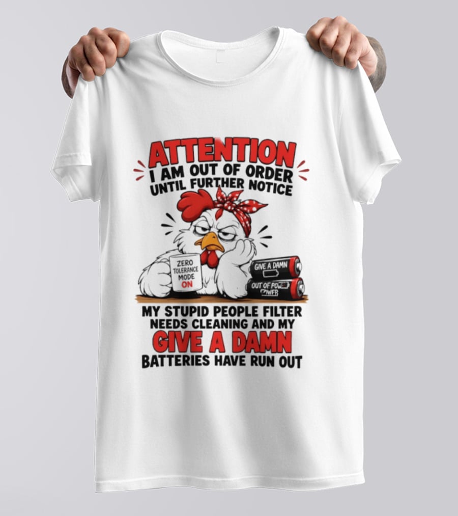 Attention I Am Out Of Order Until Further Notice Chicken Stupid People Filter Needs Cleaning Give A Damn Batteries Run Out T-Shirt