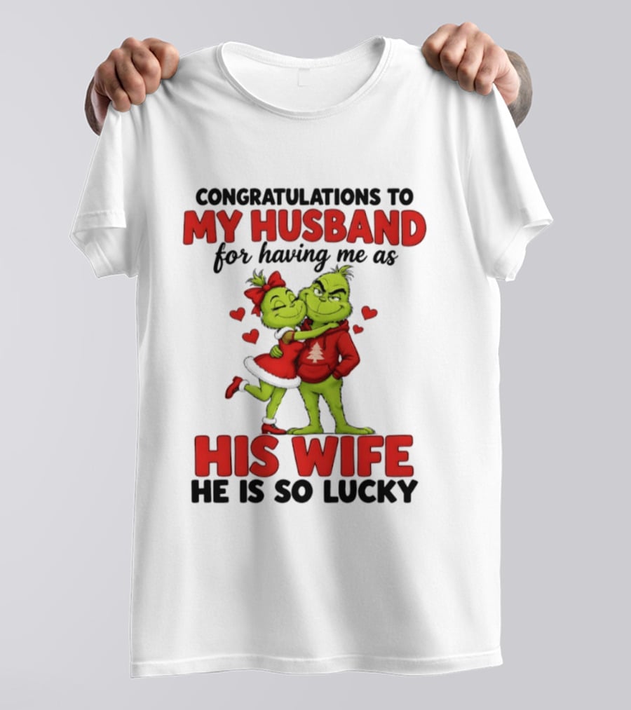 Congratulations To My Husband For Having Me As His Wife Grinch He Is So Lucky Christmas T-Shirt