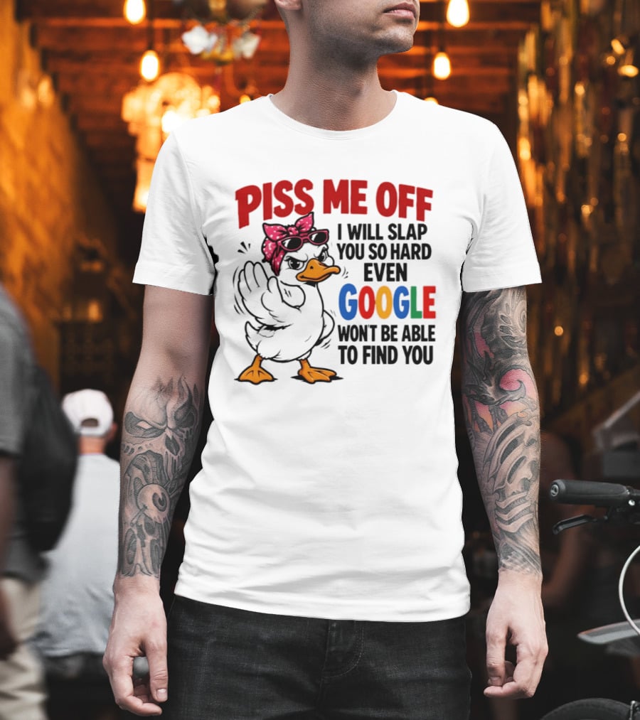 Piss Me Off I Will Slap You So Hard Even Google Won't Be Able To Find You Duck With Sunglasses And Bandana T-Shirt