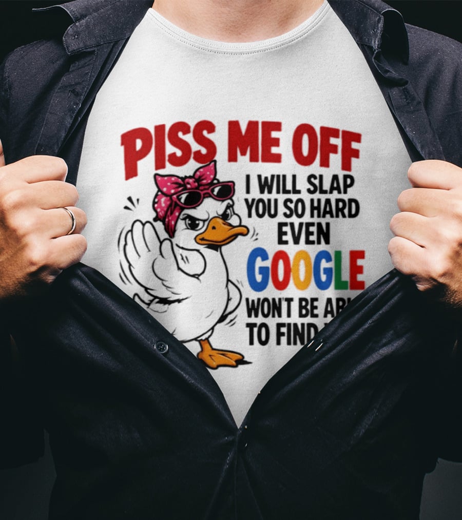 Piss Me Off I Will Slap You So Hard Even Google Won't Be Able To Find You Duck With Sunglasses And Bandana T-Shirt
