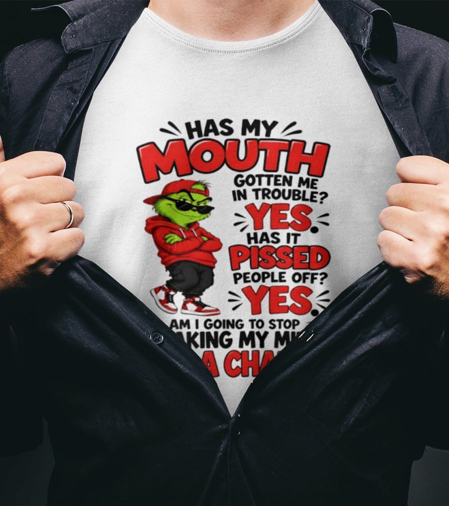 Grinch Has My Mouth Gotten Me In Trouble Yes Pissed People Off Am I Going To Stop Speaking My Mind Not A Chance T-Shirt