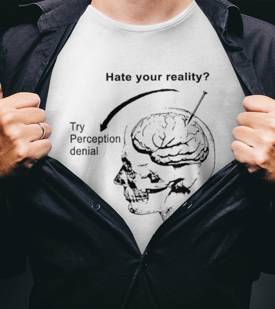 Hate Your Reality Try Perception Denial Skull Brain T-Shirt