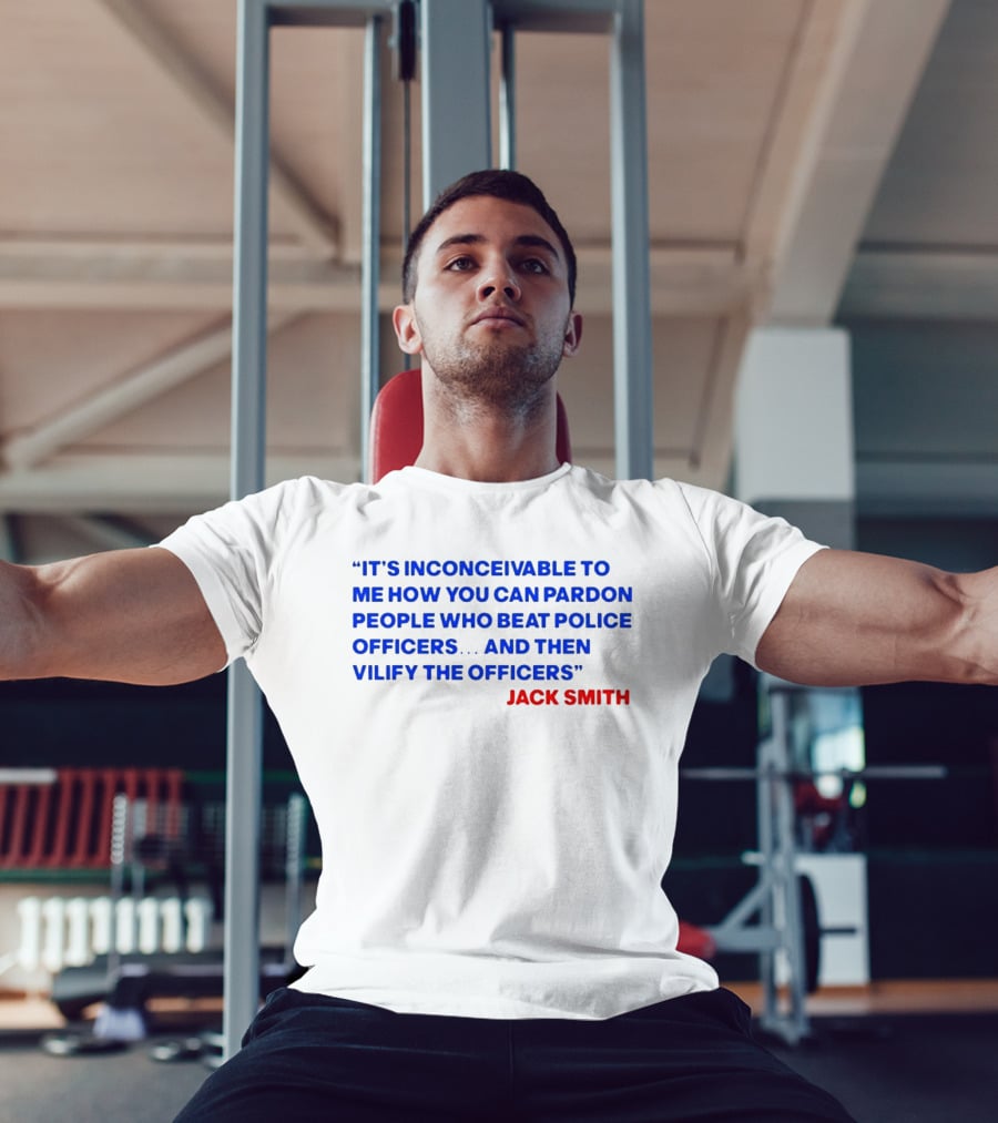 Jack Smith It's Inconceivable To Me How You Can Pardon People Who Beat Police Officers And Then Vilify The Officers T-Shirt
