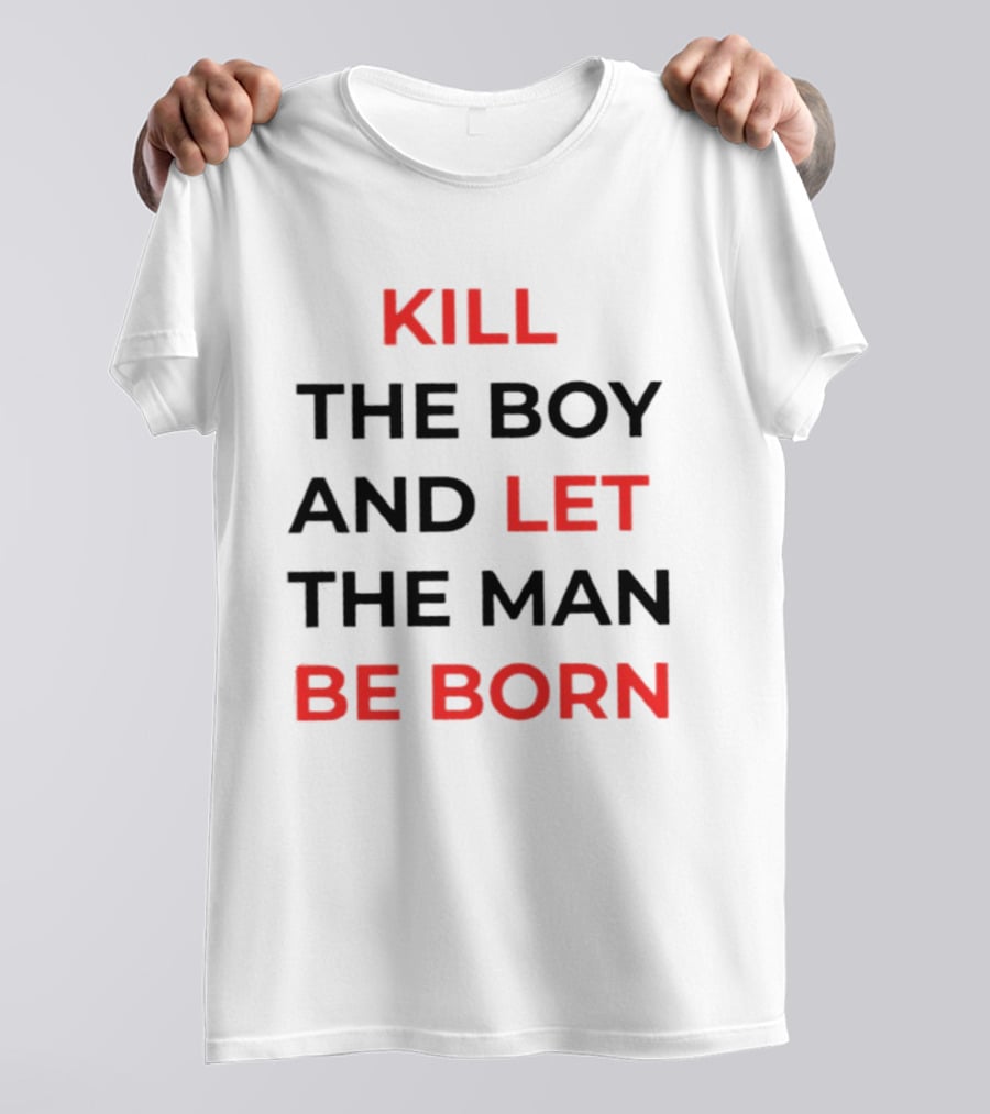 Kill The Boy Let The Man Be Born Game Of Thrones T-Shirt