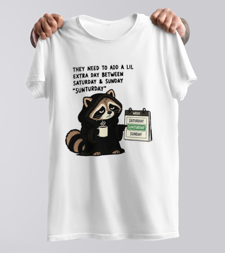 They Need To Add A Lil Extra Day Between Saturday And Sunday Sunturday Raccoon Calendar T-Shirt