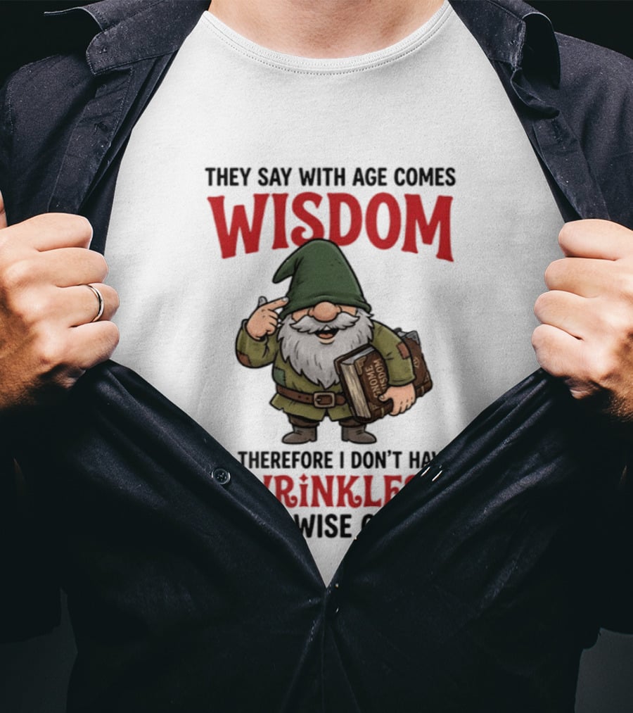 They Say With Age Comes Wisdom Gnomes I Don't Have Wrinkles I Have Wise Cracks T-Shirt
