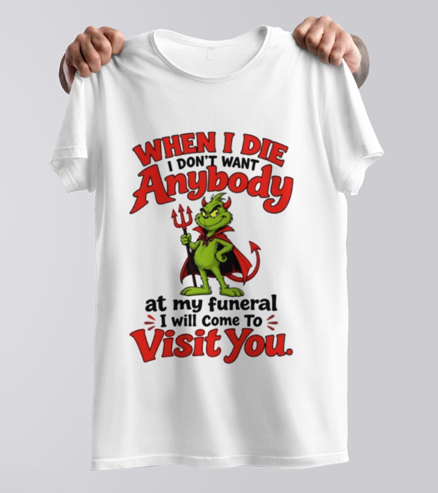 When I Die I Don't Want Anybody At My Funeral I Will Come To Visit You Grinch Devil T-Shirt
