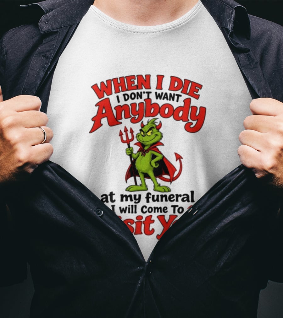 When I Die I Don't Want Anybody At My Funeral I Will Come To Visit You Grinch Devil T-Shirt