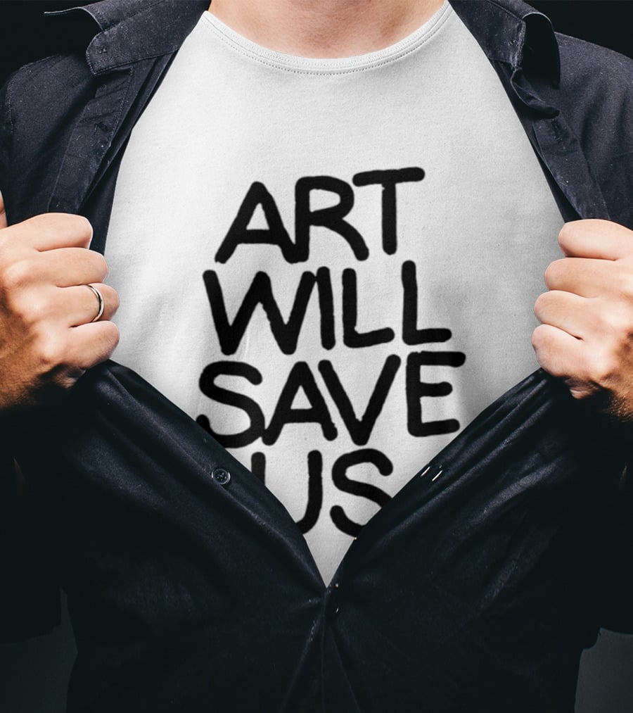 Art Will Save Us T-Shirt
