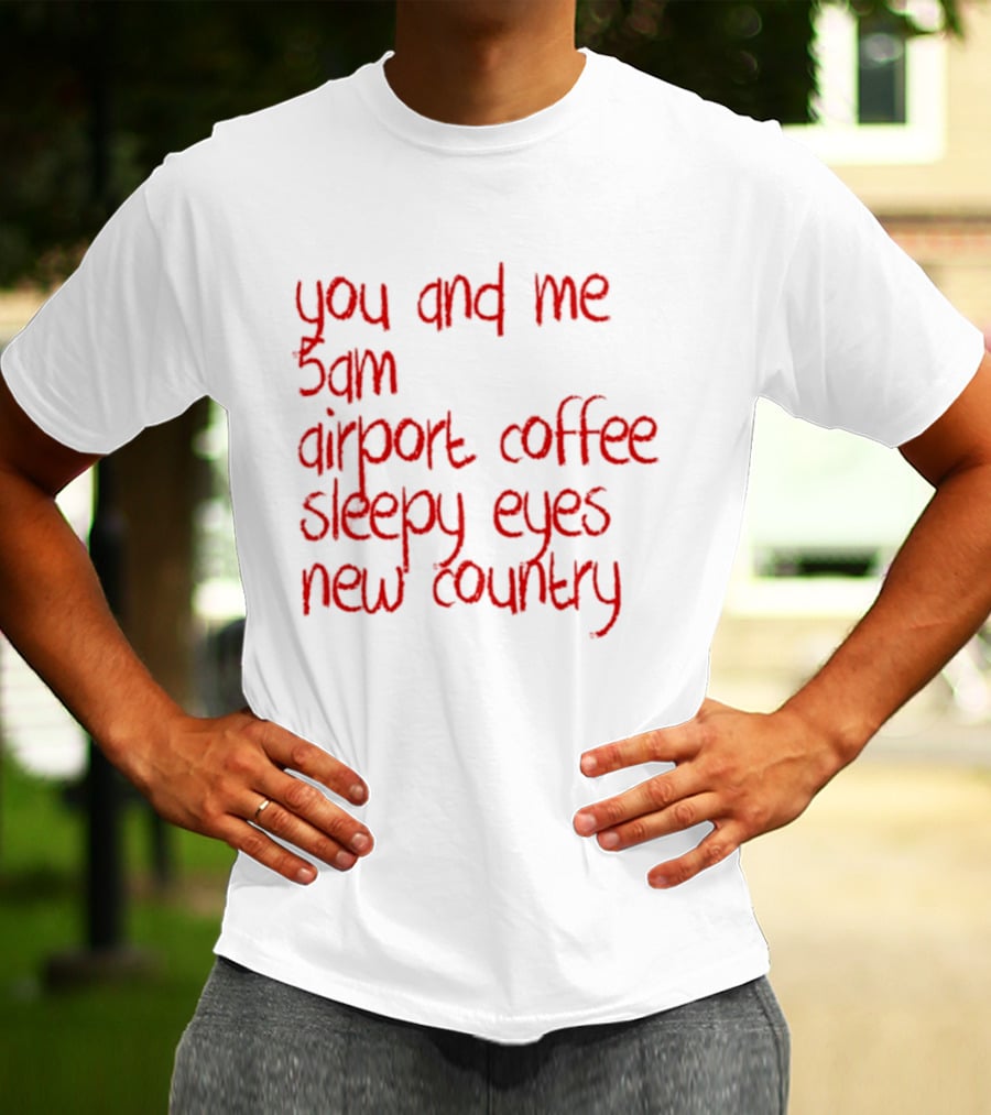 You And Me 5am Airport Coffee Sleepy Eyes New Country Adventure T-Shirt