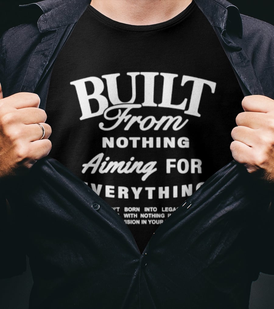 Built From Nothing Aiming For Everything With Vision In Your Heart T-Shirt