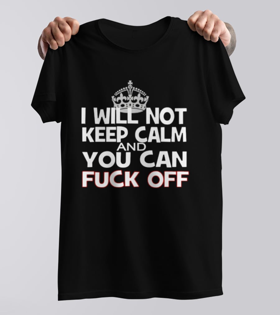 I'm Not Keeping Calm You Can Fuck Off Crown T-Shirt