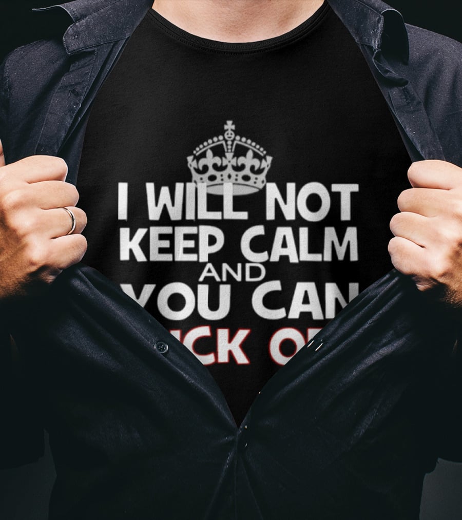 I'm Not Keeping Calm You Can Fuck Off Crown T-Shirt