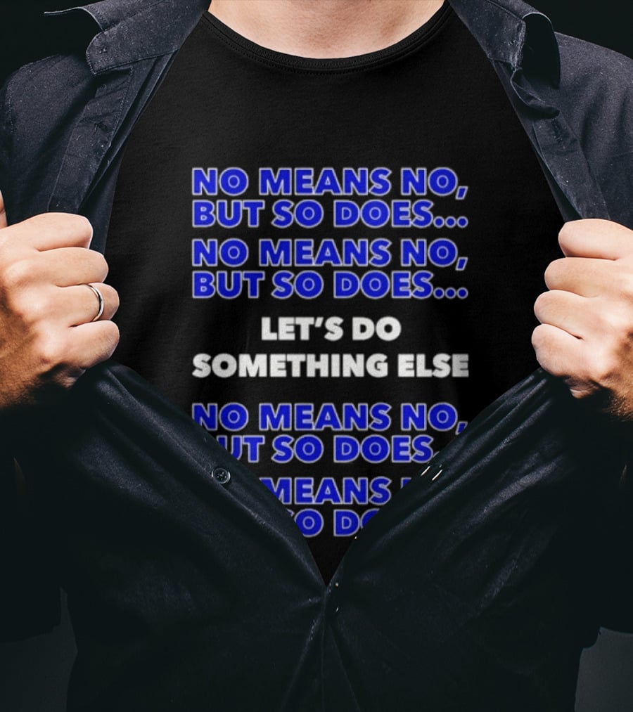 No Means No But So Does Let's Do Something Else Repeated T-Shirt