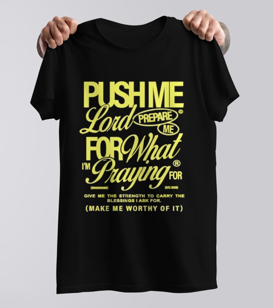 Push Me Lord Prepare Me For What I'm Praying For Give Me Strength To Carry The Burden I Ask For Make Me Worthy T-Shirt