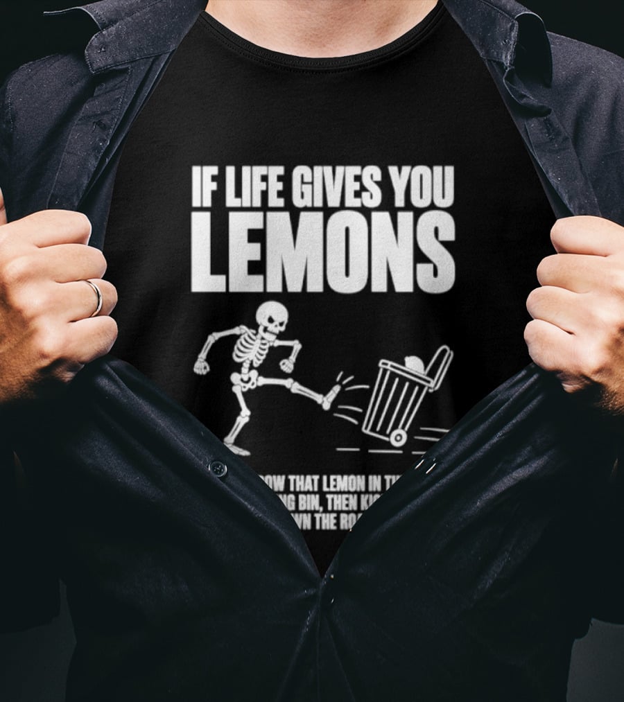 Skeleton If Life Gives You Lemons Throw That Lemon In The Bin T-Shirt